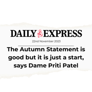 The Autumn Statement is good but it is just a start, says Dame Priti Patel
